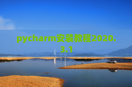pycharm安装教程2020.3.1 pycharm安装教程2020.3.1